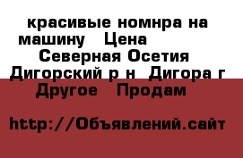 красивые номнра на машину › Цена ­ 80 000 - Северная Осетия, Дигорский р-н, Дигора г. Другое » Продам   